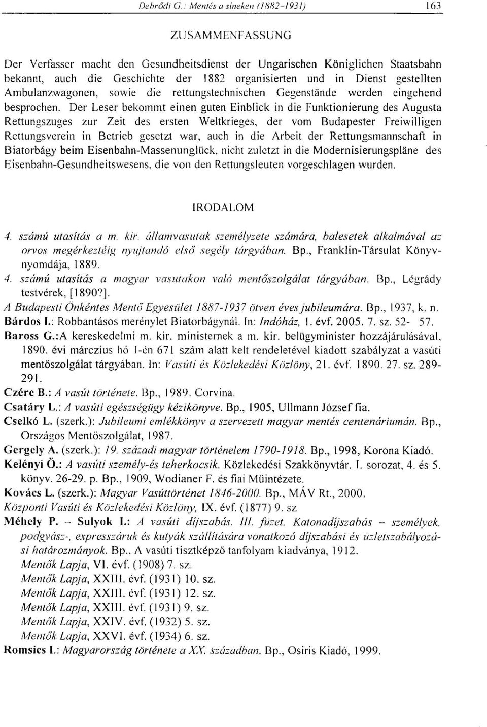 Der Leser bekommt einen guten Einblick in die Funktionierung des Augusta Rettungszuges zur Zeit des ersten Weltkrieges, der vom Budapester Freiwilligen Rettungsverein in Betrieb gesetzt war, auch in