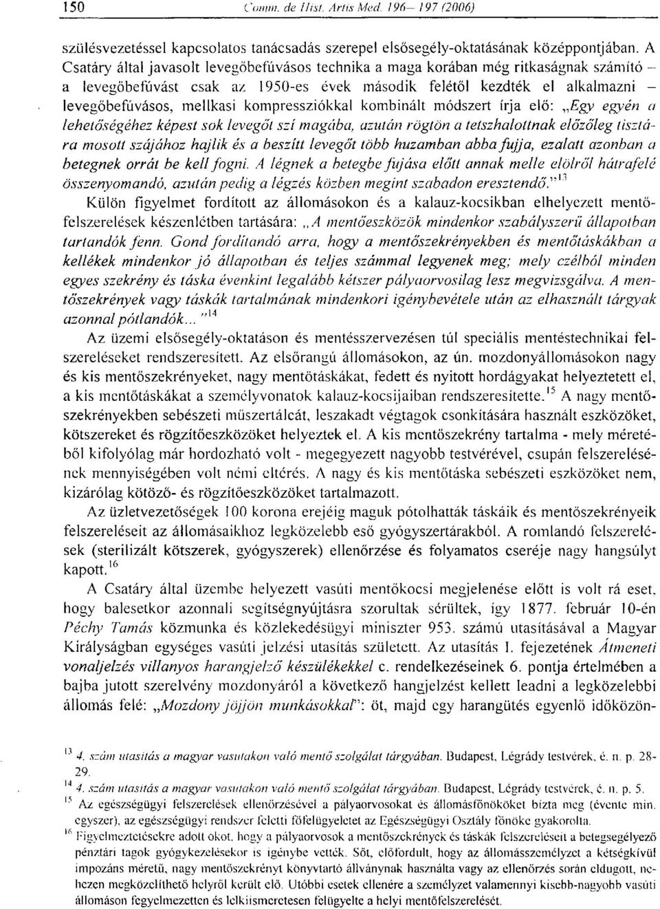 kompressziókkal kombinált módszert írja elő: Egy egyén a lehetőségéhez képest sok levegői szí magába, azután rögtön a tetszhalottnak előzőleg tisztára mosott szájához hajlik és a beszítt levegőt több