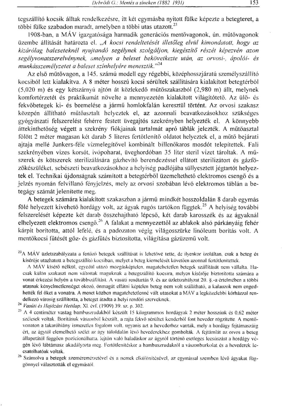 A kocsi rendeltetését illetőleg elvül kimondatott, hogy az kizárólag baleseteknél nyújtandó segélynek szolgáljon, kiegészítő részét képezvén azon segélyvonatszerelvénynek, amelyen a beleset