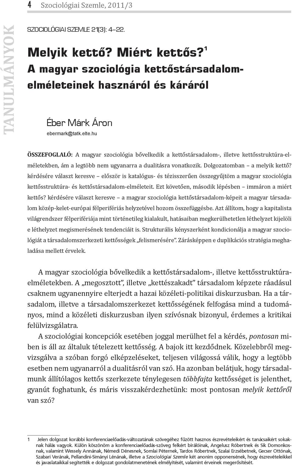 hu ÖSSZEFOGLALÓ: A magyar szociológia bővelkedik a kettőstársadalom-, illetve kettősstruktúra-elméletekben, ám a legtöbb nem ugyanarra a dualitásra vonatkozik. Dolgozatomban a melyik kettő?