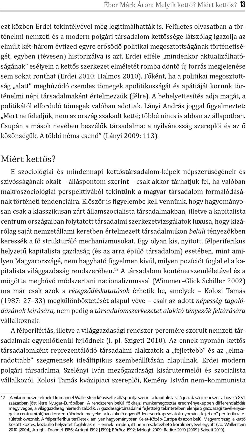 (tévesen) historizálva is azt. Erdei efféle mindenkor aktualizálhatóságának esélyein a kettős szerkezet elméletét romba döntő új forrás megjelenése sem sokat ronthat (Erdei 2010; Halmos 2010).