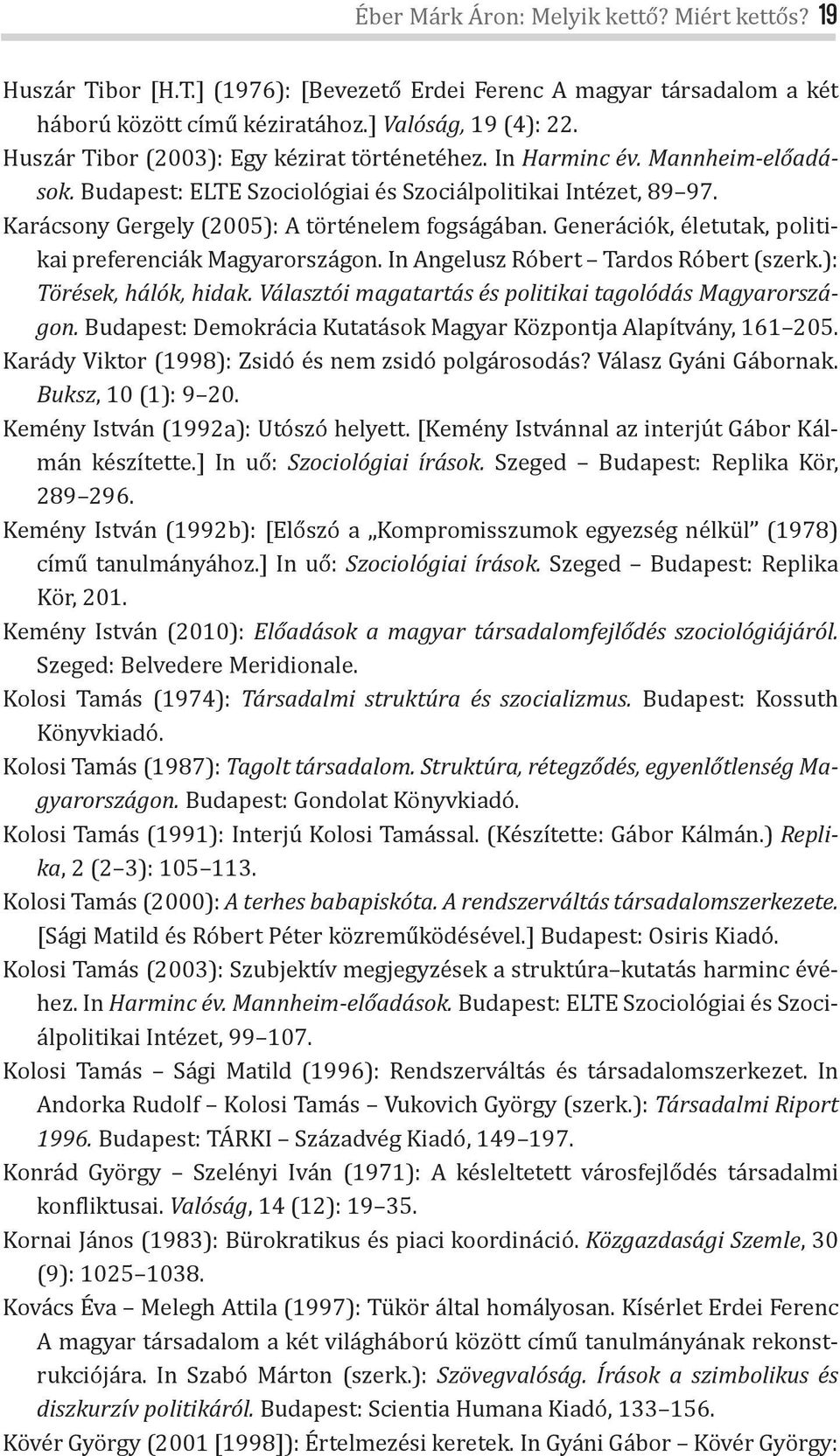 Generációk, életutak, politikai preferenciák Magyarországon. In Angelusz Róbert Tardos Róbert (szerk.): Törések, hálók, hidak. Választói magatartás és politikai tagolódás Magyarországon.