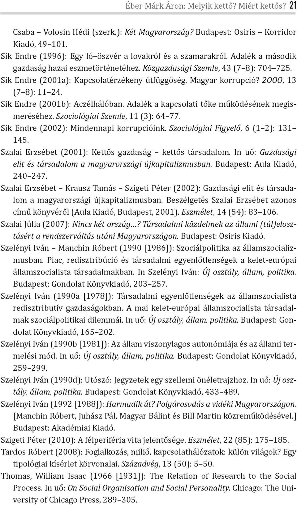 Sik Endre (2001b): Aczélhálóban. Adalék a kapcsolati tőke működésének megismeréséhez. Szociológiai Szemle, 11 (3): 64 77. Sik Endre (2002): Mindennapi korrupcióink.