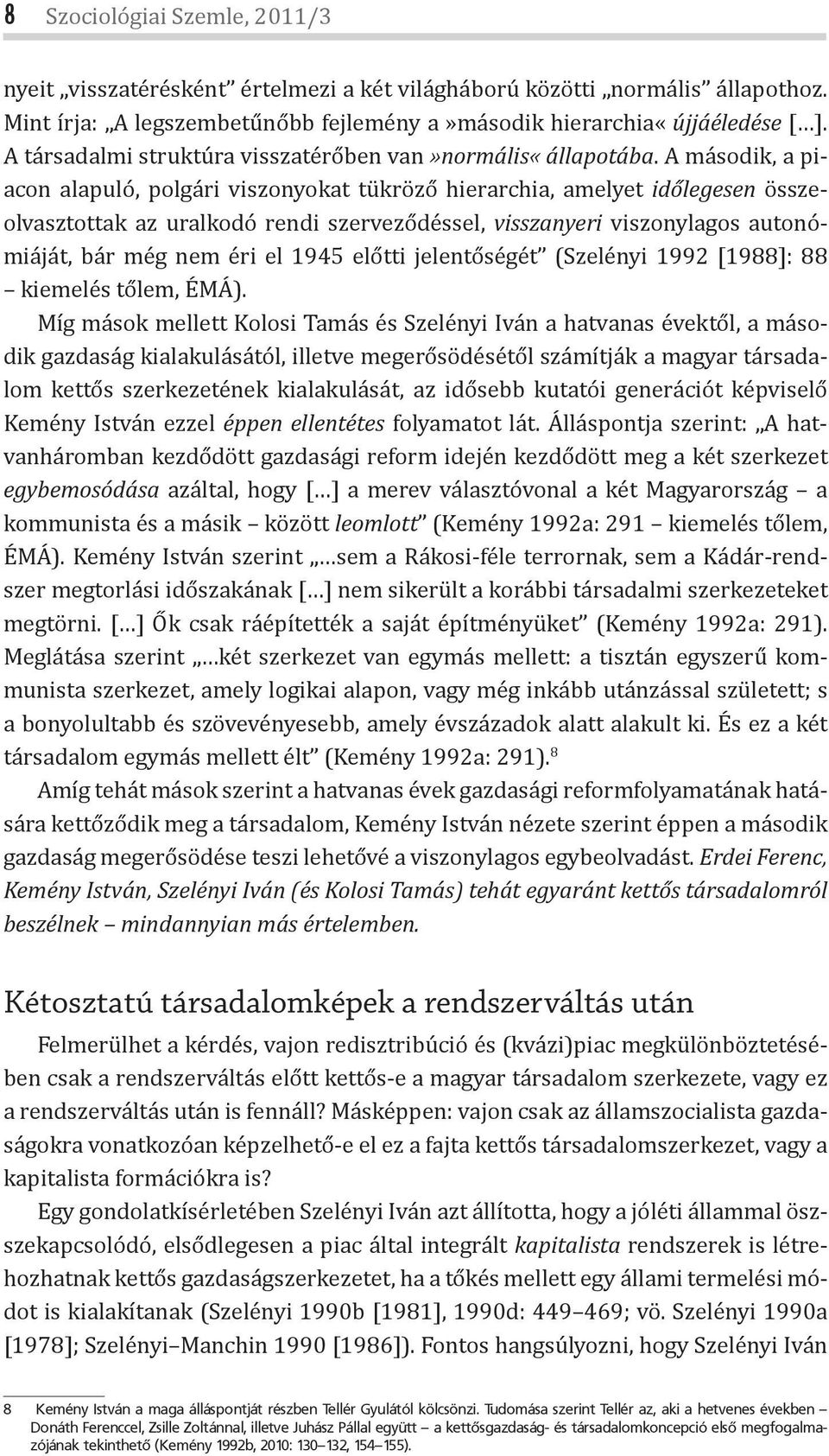 A második, a piacon alapuló, polgári viszonyokat tükröző hierarchia, amelyet időlegesen összeolvasztottak az uralkodó rendi szerveződéssel, visszanyeri viszonylagos autonómiáját, bár még nem éri el