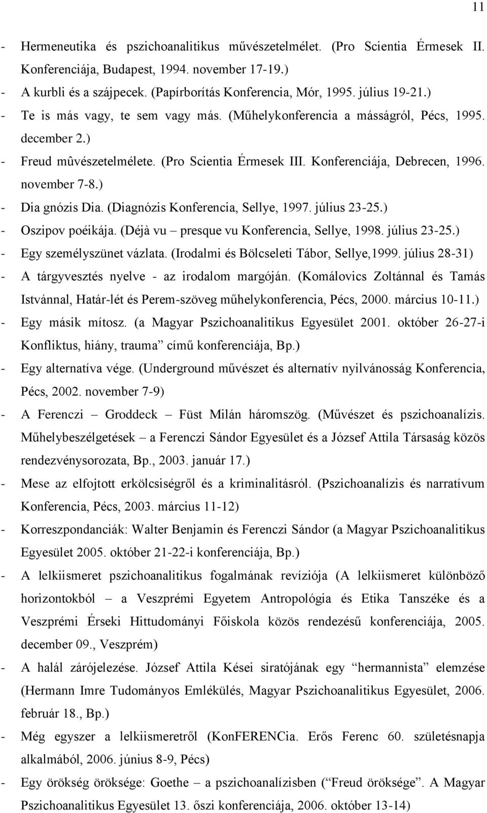 november 7-8.) - Dia gnózis Dia. (Diagnózis Konferencia, Sellye, 1997. július 23-25.) - Oszipov poéikája. (Déjà vu presque vu Konferencia, Sellye, 1998. július 23-25.) - Egy személyszünet vázlata.