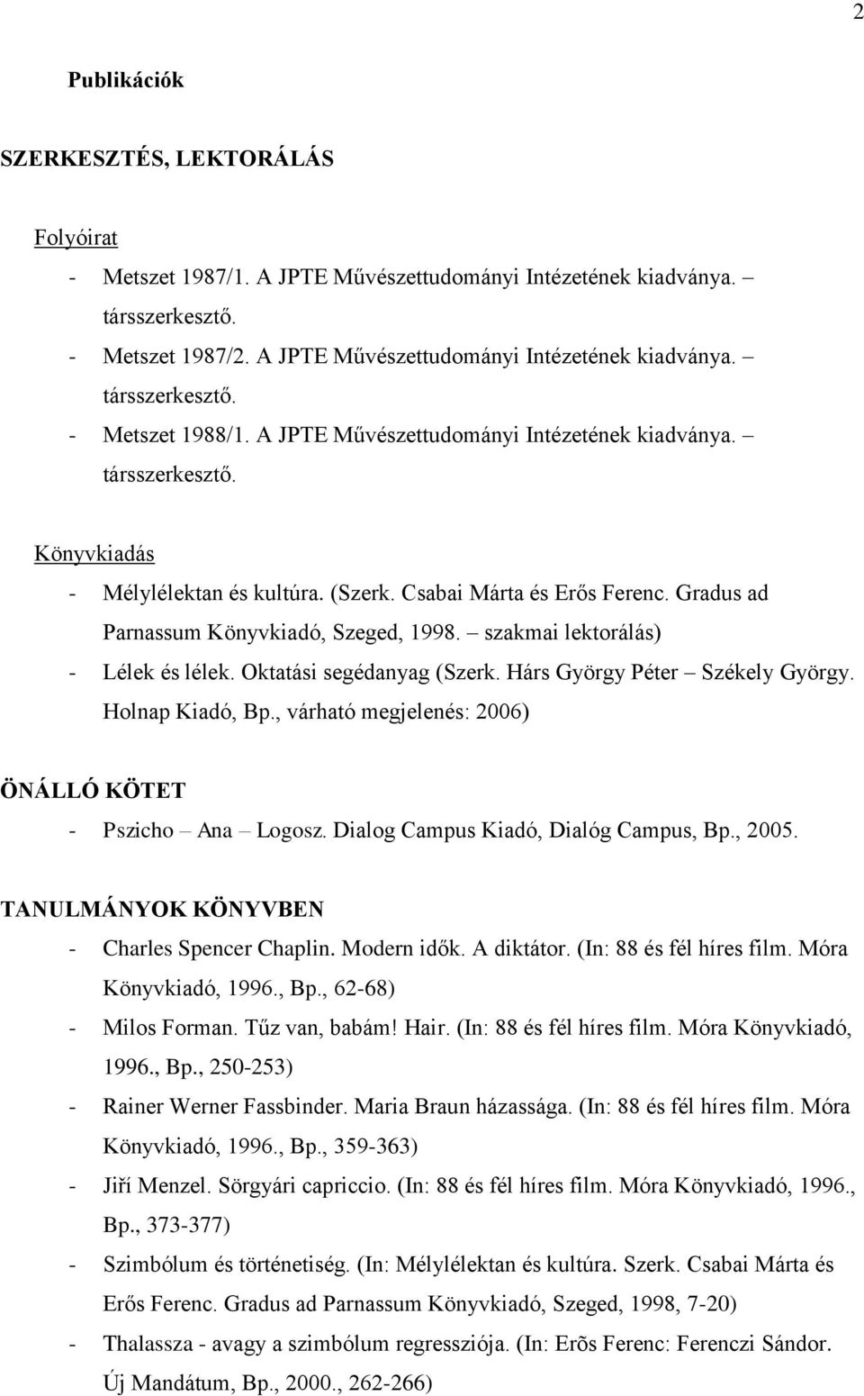 szakmai lektorálás) - Lélek és lélek. Oktatási segédanyag (Szerk. Hárs György Péter Székely György. Holnap Kiadó, Bp., várható megjelenés: 2006) ÖNÁLLÓ KÖTET - Pszicho Ana Logosz.