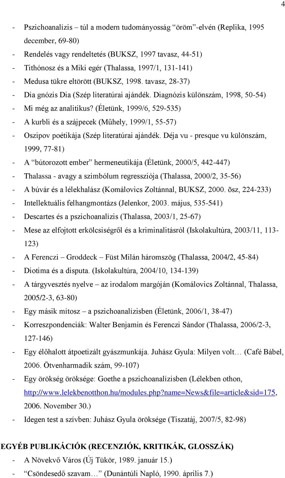(Életünk, 1999/6, 529-535) - A kurbli és a szájpecek (Műhely, 1999/1, 55-57) - Oszipov poétikája (Szép literatúrai ajándék.