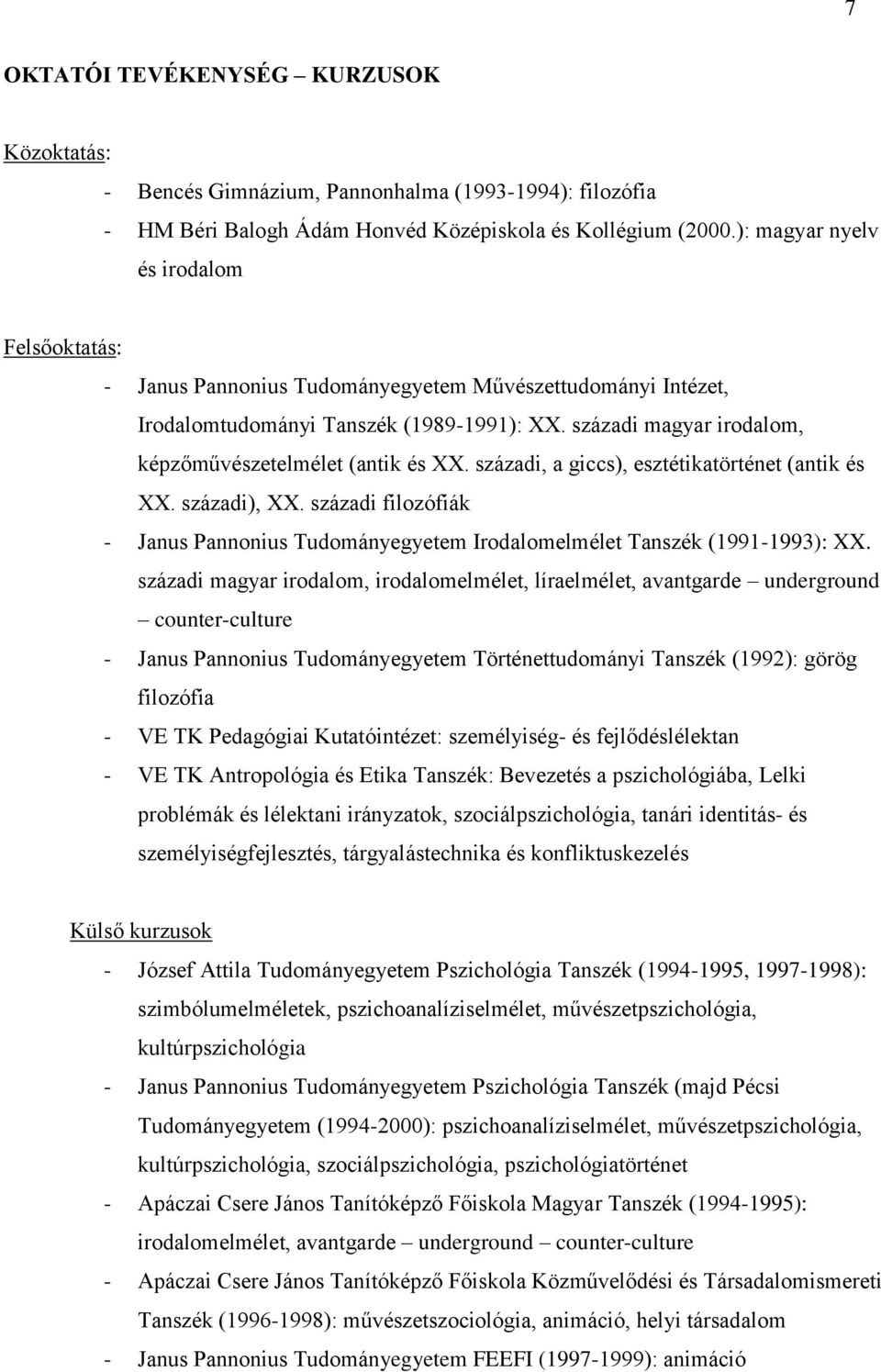 századi magyar irodalom, képzőművészetelmélet (antik és XX. századi, a giccs), esztétikatörténet (antik és XX. századi), XX.