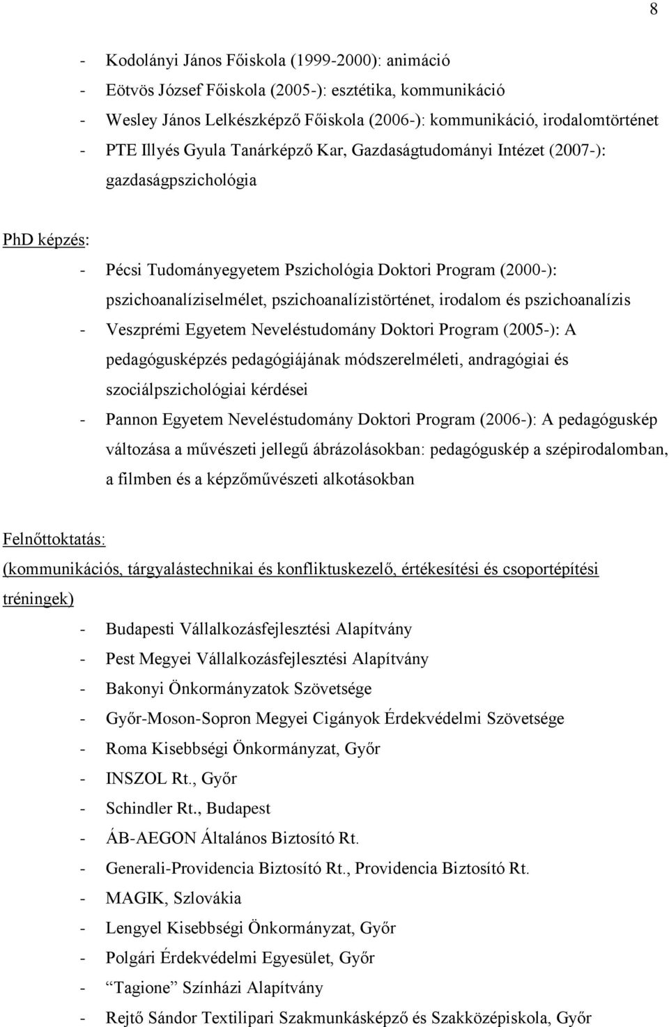 pszichoanalízistörténet, irodalom és pszichoanalízis - Veszprémi Egyetem Neveléstudomány Doktori Program (2005-): A pedagógusképzés pedagógiájának módszerelméleti, andragógiai és szociálpszichológiai