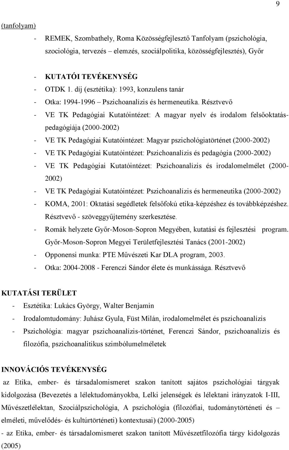 Résztvevő - VE TK Pedagógiai Kutatóintézet: A magyar nyelv és irodalom felsőoktatáspedagógiája (2000-2002) - VE TK Pedagógiai Kutatóintézet: Magyar pszichológiatörténet (2000-2002) - VE TK Pedagógiai