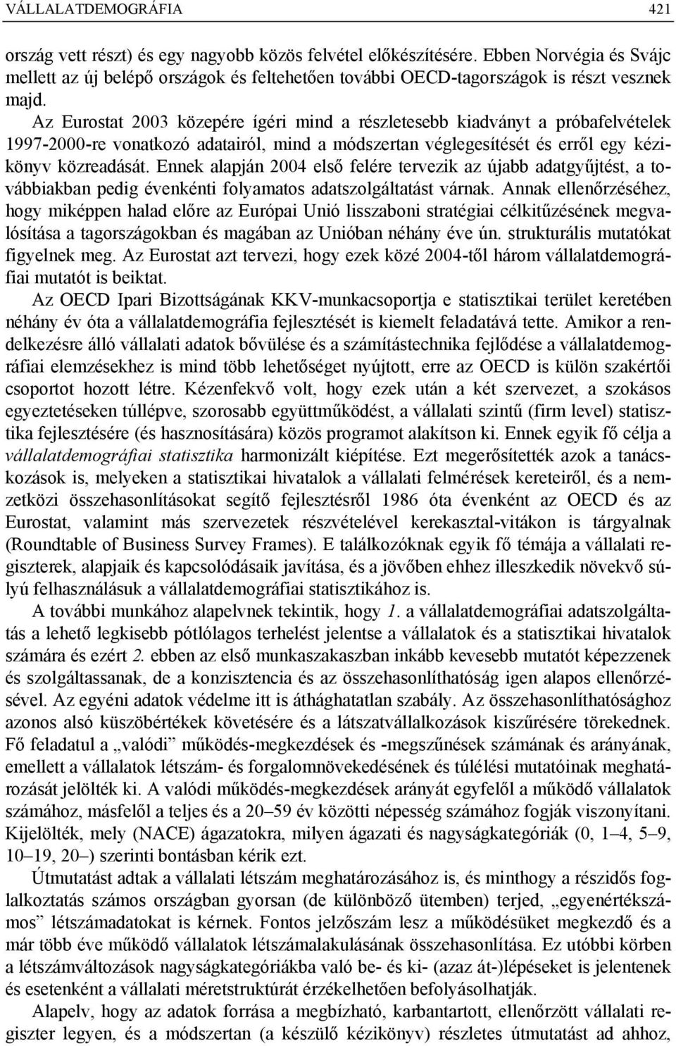 Az Eurostat 003 közepére ígéri mind a részletesebb kiadványt a próbafelvételek 1997-000-re vonatkozó adatairól, mind a módszertan véglegesítését és erről egy kézikönyv közreadását.