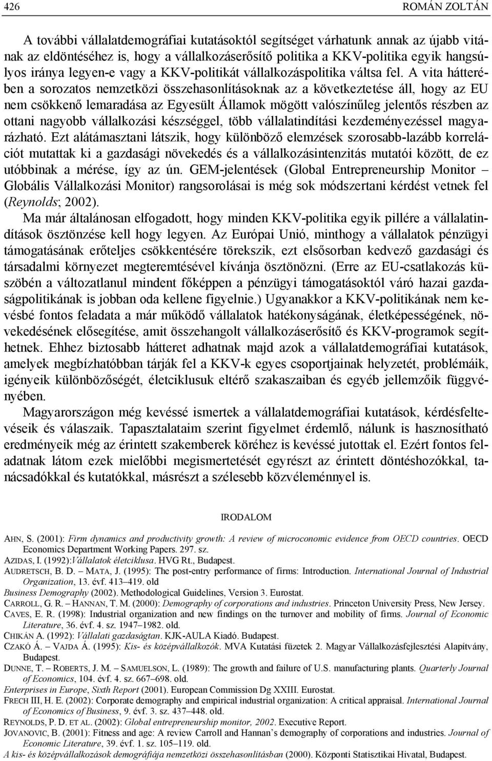 A vita hátterében a sorozatos nemzetközi összehasonlításoknak az a következtetése áll, hogy az EU nem csökkenő lemaradása az Egyesült Államok mögött valószínűleg jelentős részben az ottani nagyobb