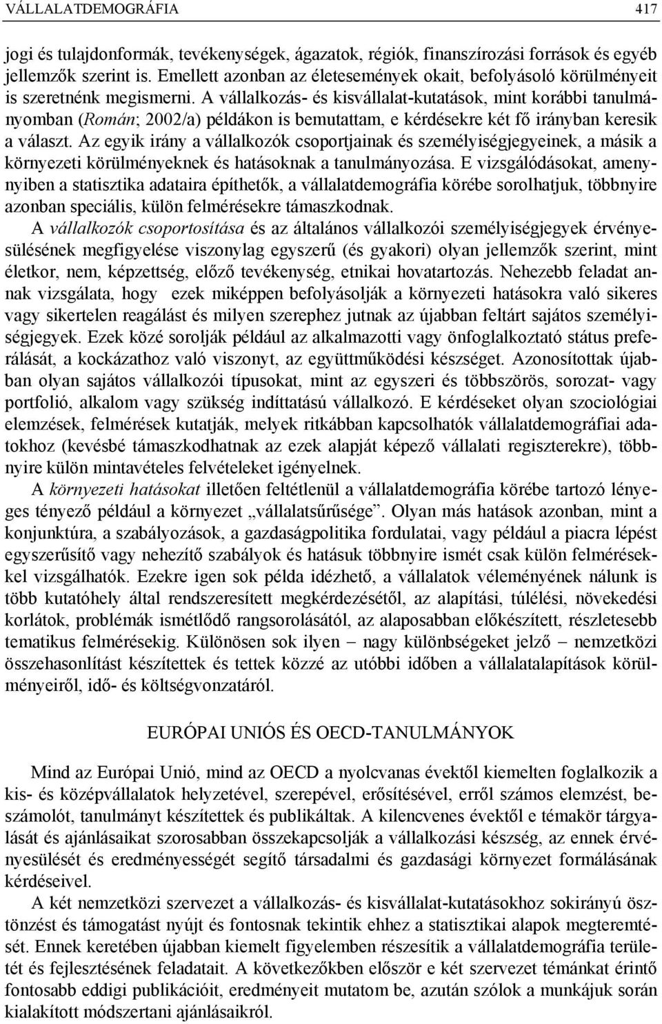 A vállalkozás- és kisvállalat-kutatások, mint korábbi tanulmányomban (Román; 00/a) példákon is bemutattam, e kérdésekre két fő irányban keresik a választ.