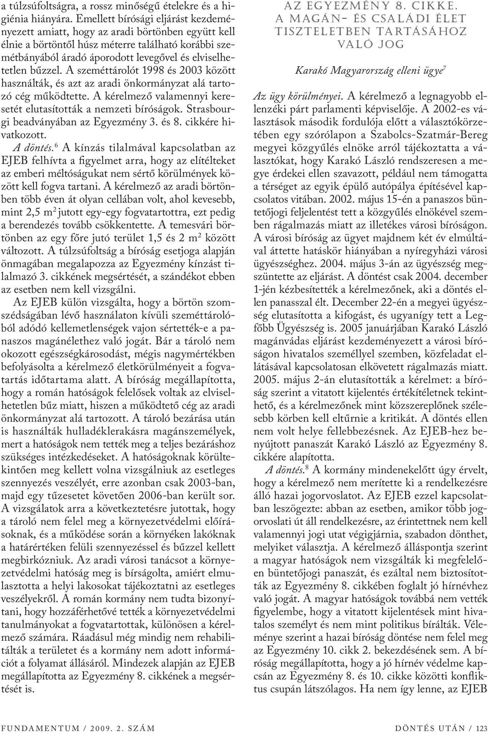 bűzzel. A szeméttárolót 1998 és 2003 között használták, és azt az aradi önkormányzat alá tartozó cég működtette. A kérelmező valamennyi keresetét elutasították a nemzeti bíróságok.