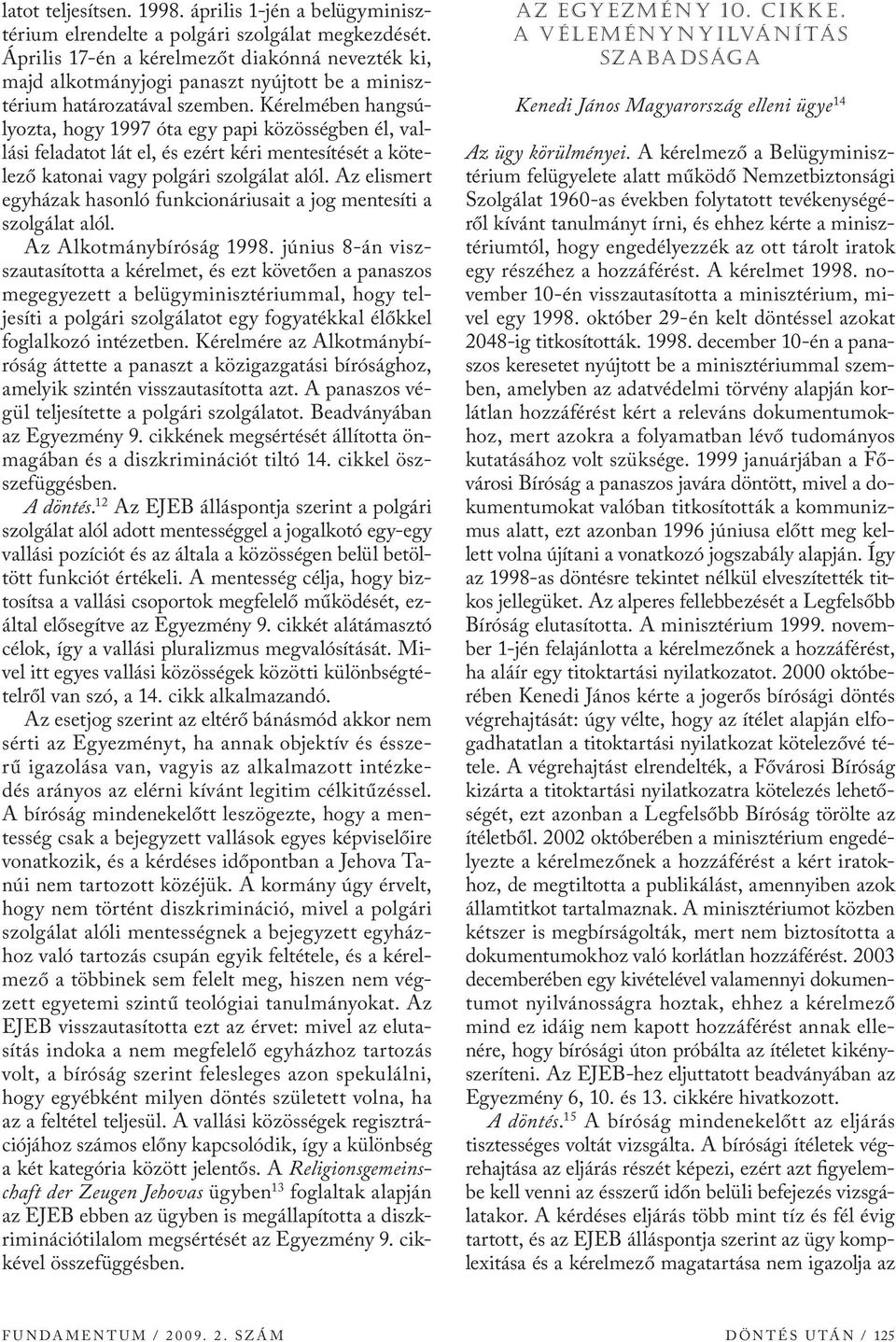 Kérelmében hangsúlyozta, hogy 1997 óta egy papi közösségben él, vallási feladatot lát el, és ezért kéri mentesítését a kötelező katonai vagy polgári szolgálat alól.