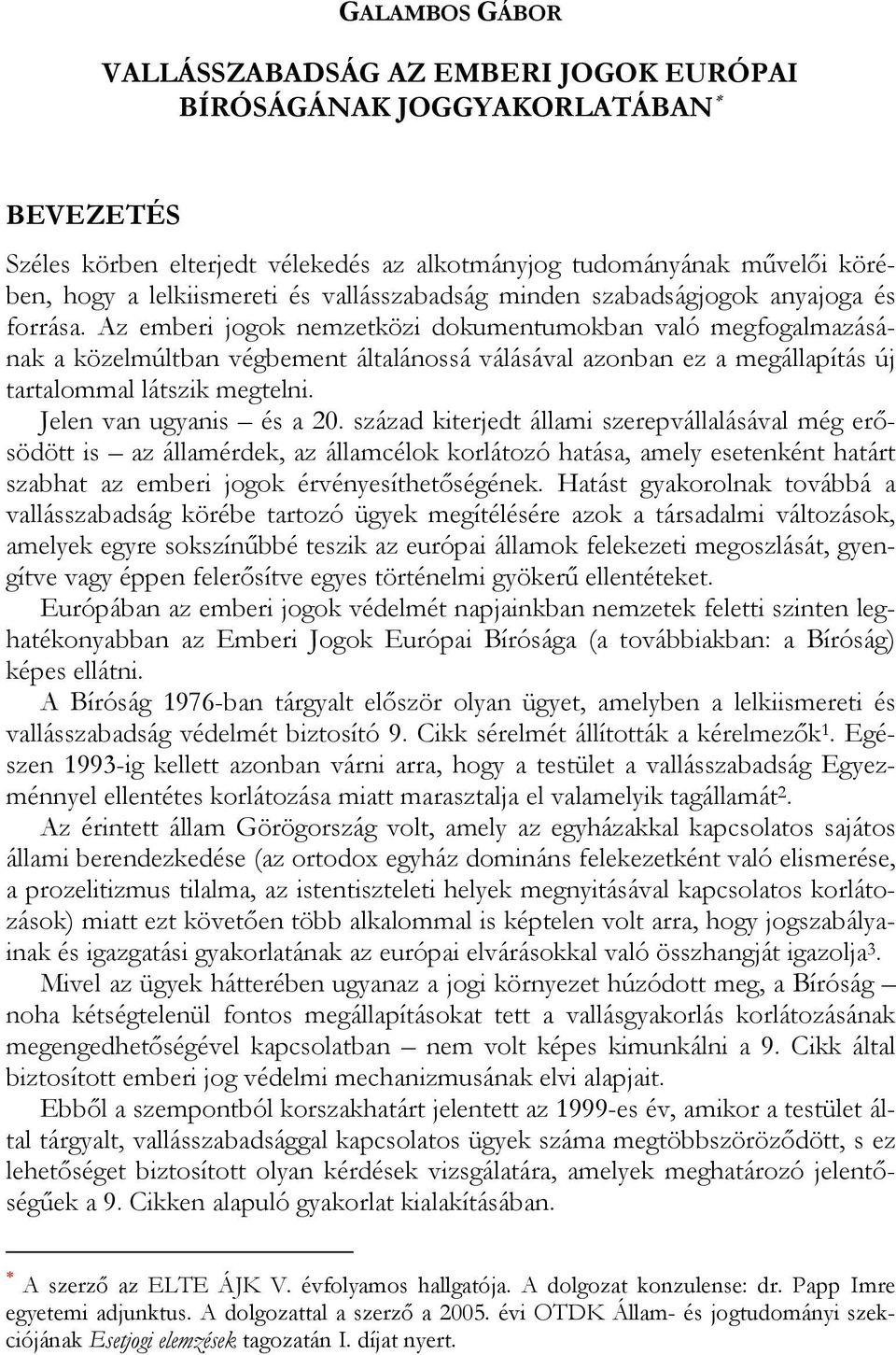 Az emberi jogok nemzetközi dokumentumokban való megfogalmazásának a közelmúltban végbement általánossá válásával azonban ez a megállapítás új tartalommal látszik megtelni. Jelen van ugyanis és a 20.