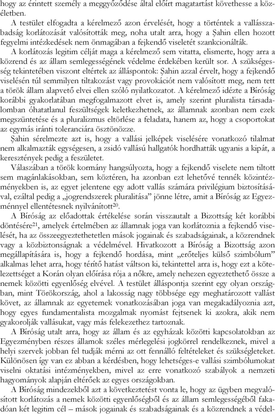 fejkendő viseletét szankcionálták. A korlátozás legitim célját maga a kérelmező sem vitatta, elismerte, hogy arra a közrend és az állam semlegességének védelme érdekében került sor.