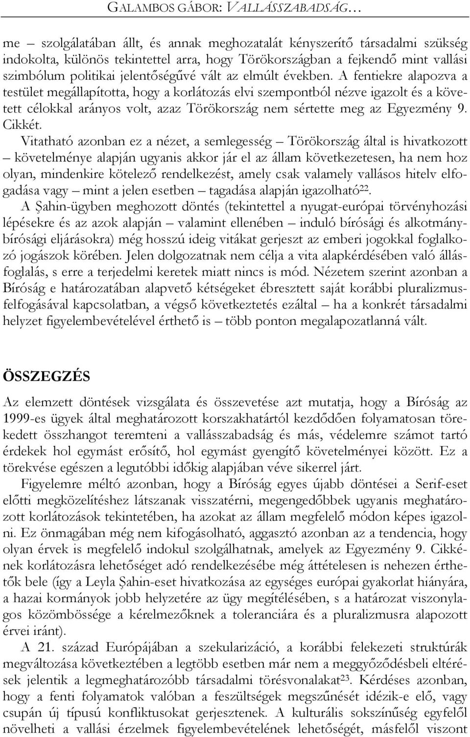 A fentiekre alapozva a testület megállapította, hogy a korlátozás elvi szempontból nézve igazolt és a követett célokkal arányos volt, azaz Törökország nem sértette meg az Egyezmény 9. Cikkét.