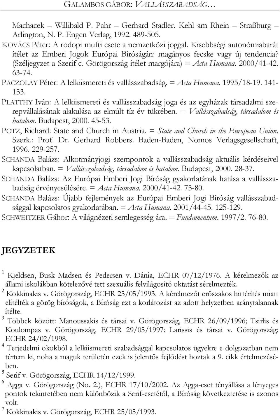 Görögország ítélet margójára) = Acta Humana. 2000/41-42. 63-74. PACZOLAY Péter: A lelkiismereti és vallásszabadság. = Acta Humana. 1995/18-19. 141-153.