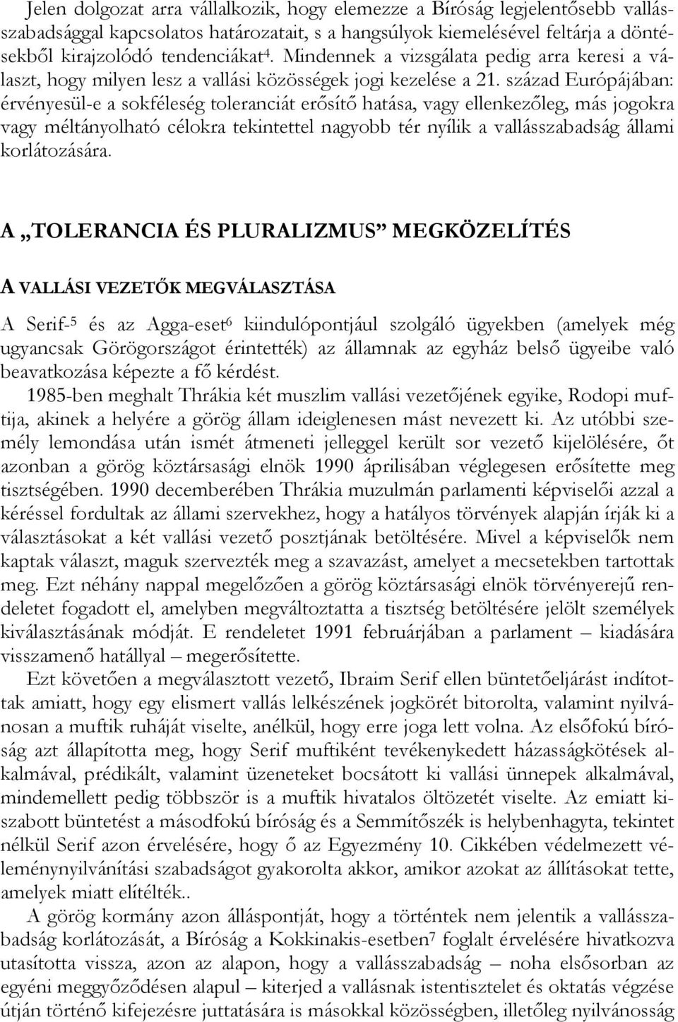 század Európájában: érvényesül-e a sokféleség toleranciát erősítő hatása, vagy ellenkezőleg, más jogokra vagy méltányolható célokra tekintettel nagyobb tér nyílik a vallásszabadság állami