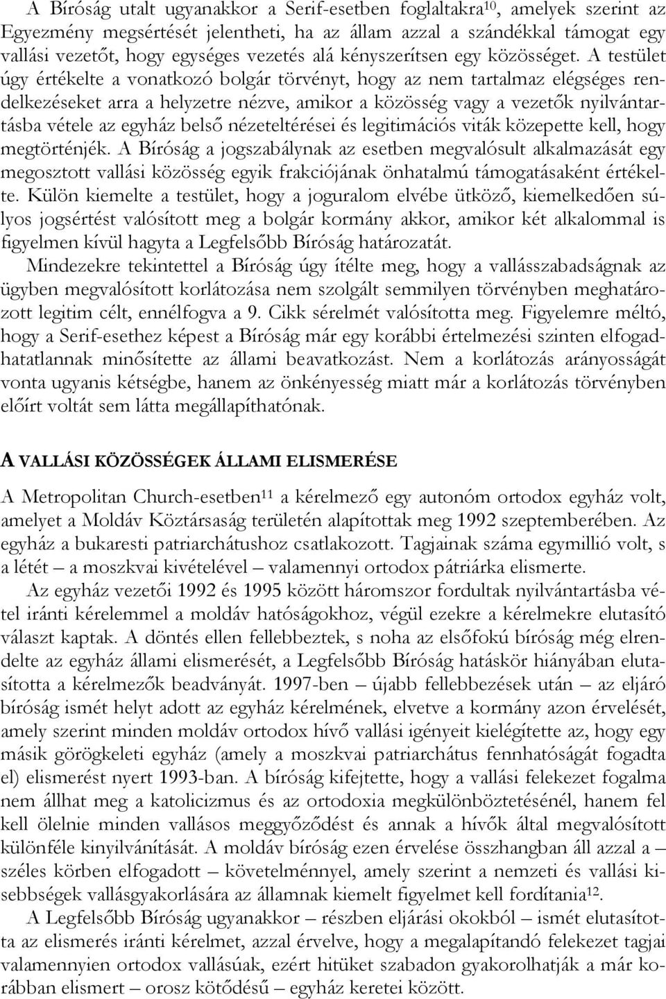 A testület úgy értékelte a vonatkozó bolgár törvényt, hogy az nem tartalmaz elégséges rendelkezéseket arra a helyzetre nézve, amikor a közösség vagy a vezetők nyilvántartásba vétele az egyház belső