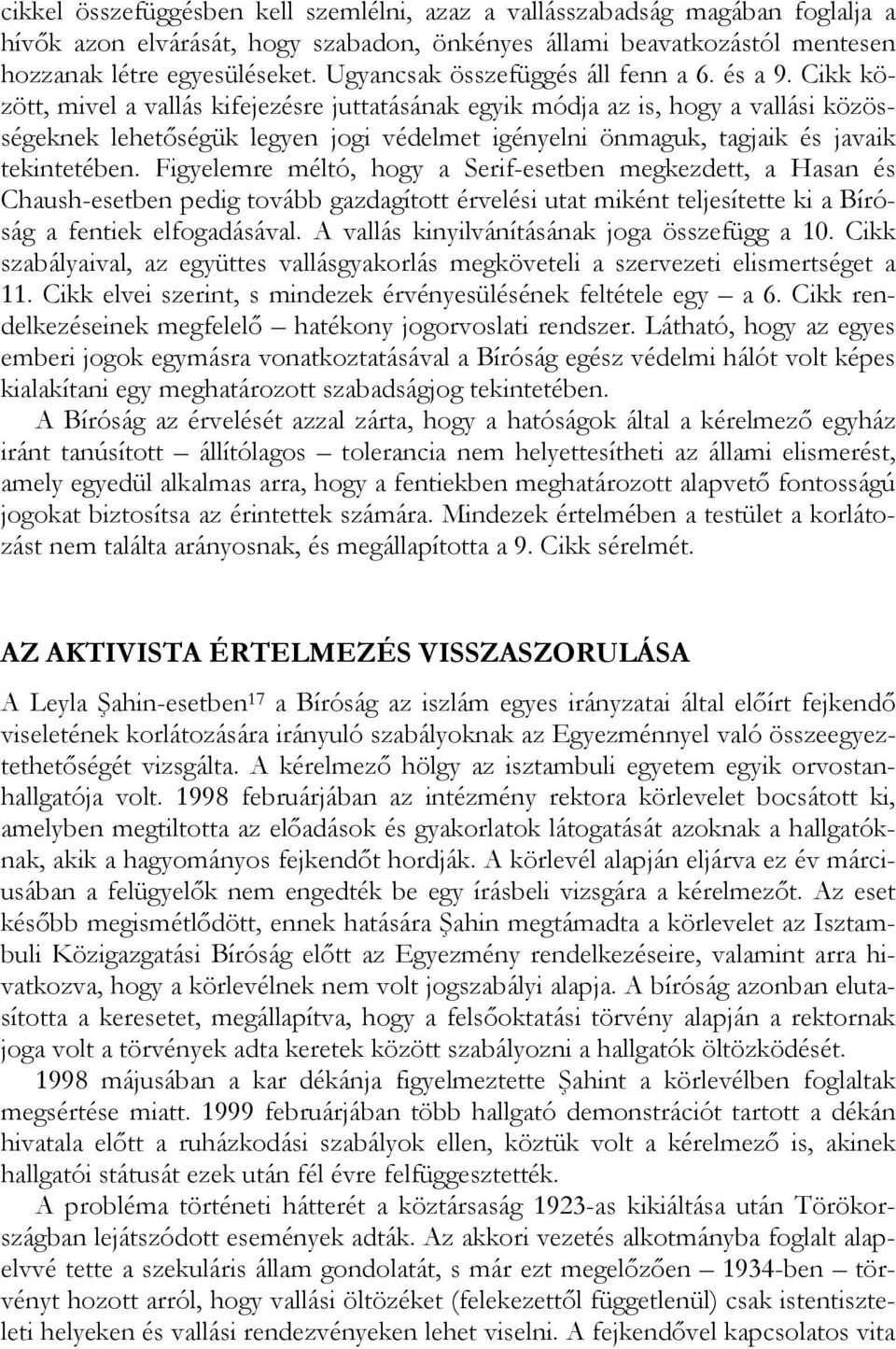 Cikk között, mivel a vallás kifejezésre juttatásának egyik módja az is, hogy a vallási közösségeknek lehetőségük legyen jogi védelmet igényelni önmaguk, tagjaik és javaik tekintetében.