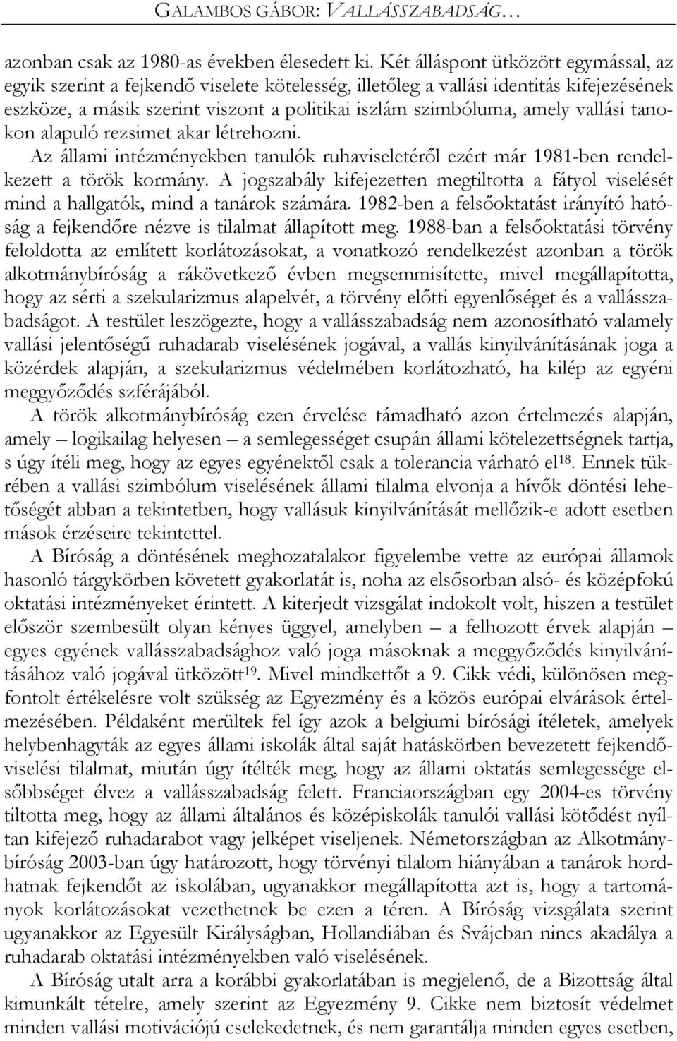 vallási tanokon alapuló rezsimet akar létrehozni. Az állami intézményekben tanulók ruhaviseletéről ezért már 1981-ben rendelkezett a török kormány.