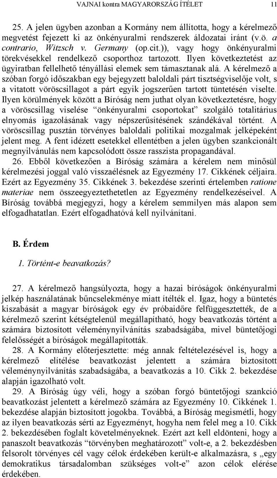 A kérelmező a szóban forgó időszakban egy bejegyzett baloldali párt tisztségviselője volt, s a vitatott vöröscsillagot a párt egyik jogszerűen tartott tüntetésén viselte.