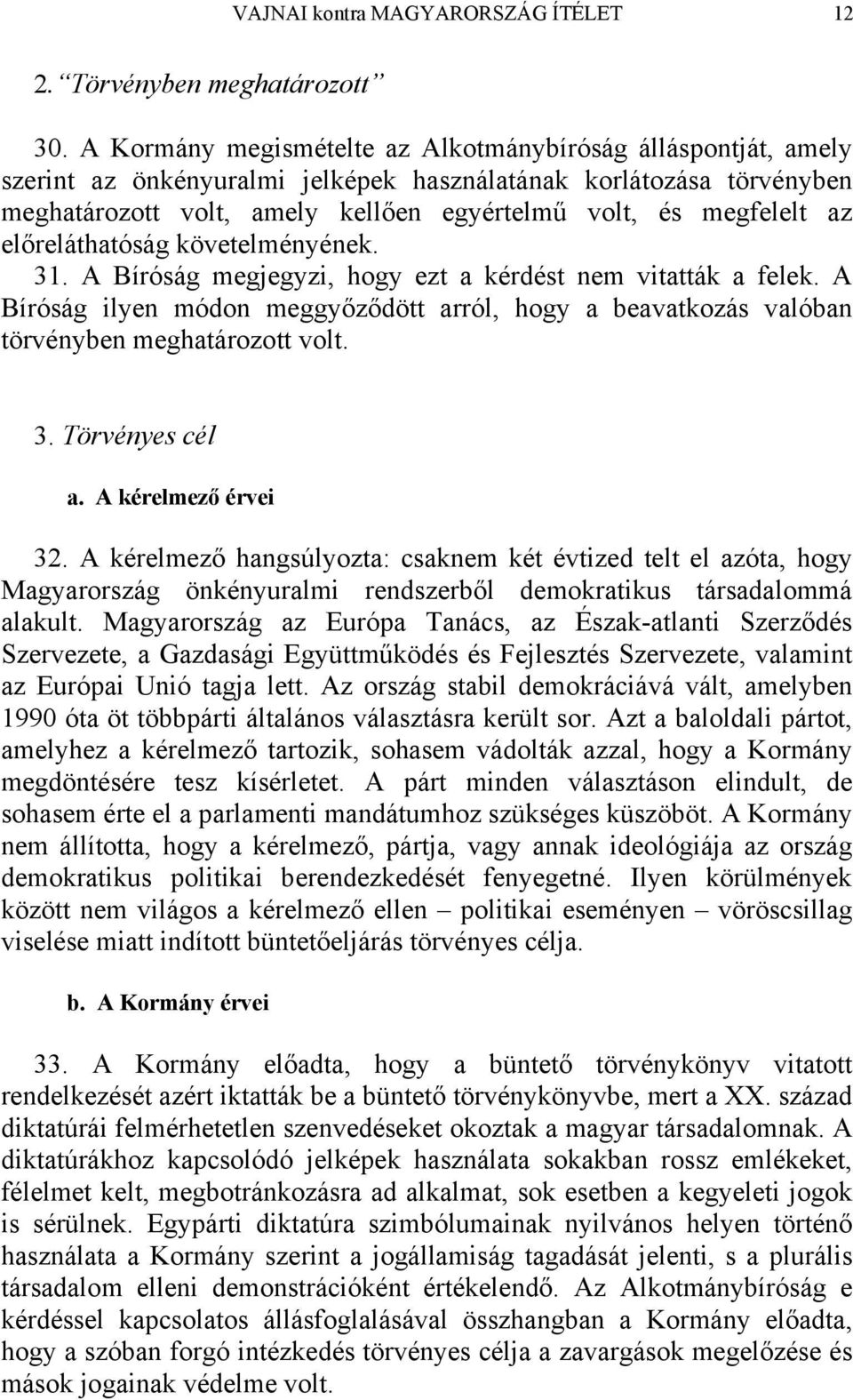 előreláthatóság követelményének. 31. A Bíróság megjegyzi, hogy ezt a kérdést nem vitatták a felek. A Bíróság ilyen módon meggyőződött arról, hogy a beavatkozás valóban törvényben meghatározott volt.