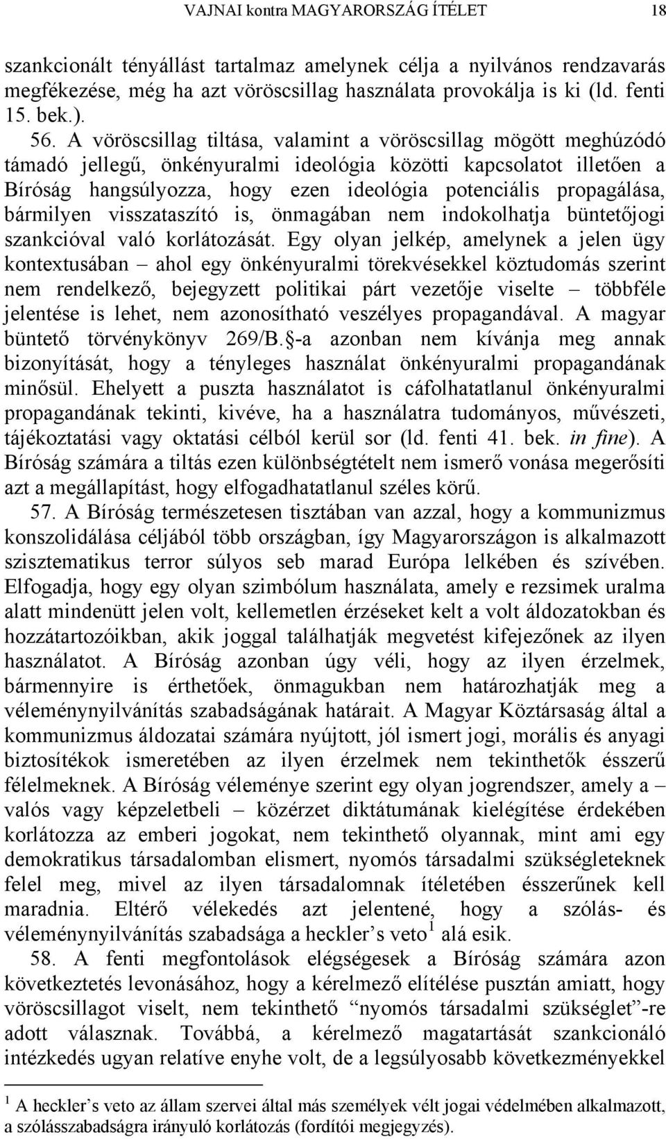 propagálása, bármilyen visszataszító is, önmagában nem indokolhatja büntetőjogi szankcióval való korlátozását.