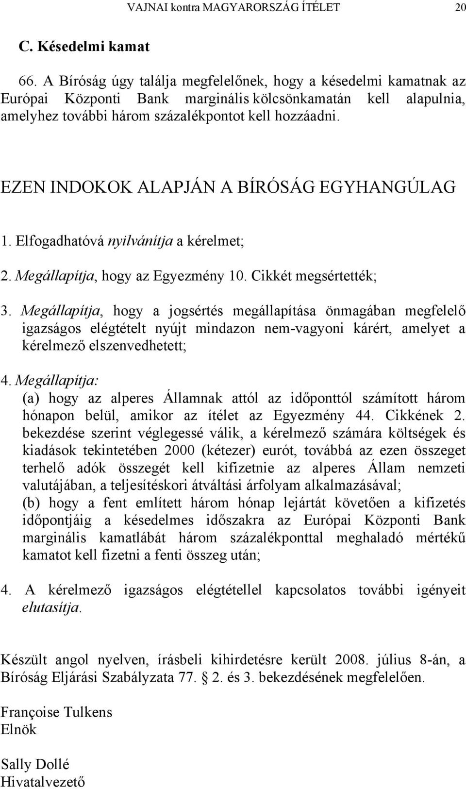 EZEN INDOKOK ALAPJÁN A BÍRÓSÁG EGYHANGÚLAG 1. Elfogadhatóvá nyilvánítja a kérelmet; 2. Megállapítja, hogy az Egyezmény 10. Cikkét megsértették; 3.