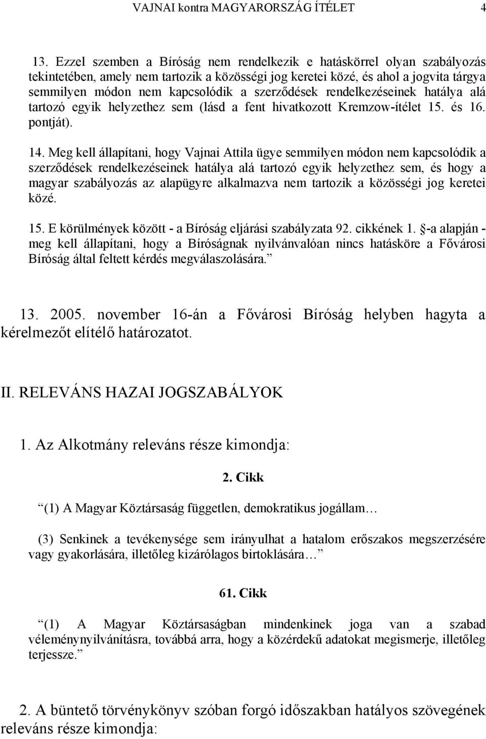 szerződések rendelkezéseinek hatálya alá tartozó egyik helyzethez sem (lásd a fent hivatkozott Kremzow-ítélet 15. és 16. pontját). 14.