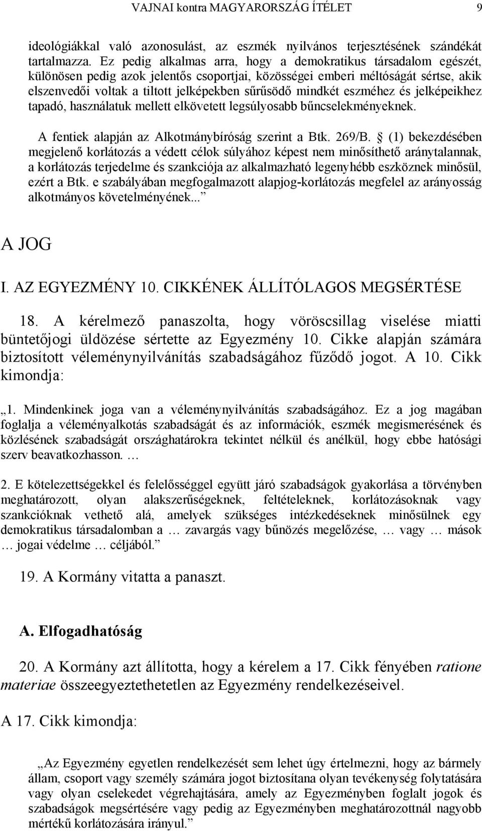 mindkét eszméhez és jelképeikhez tapadó, használatuk mellett elkövetett legsúlyosabb bűncselekményeknek. A fentiek alapján az Alkotmánybíróság szerint a Btk. 269/B.