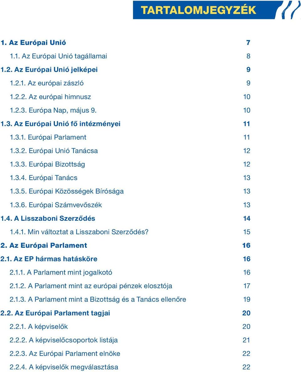 Európai Közösségek Bírósága 13 1.3.6. Európai Számvevőszék 13 1.4. A Lisszaboni Szerződés 14 1.4.1. Min változtat a Lisszaboni Szerződés? 15 2. Az Európai Parlament 16 2.1. Az EP hármas hatásköre 16 2.