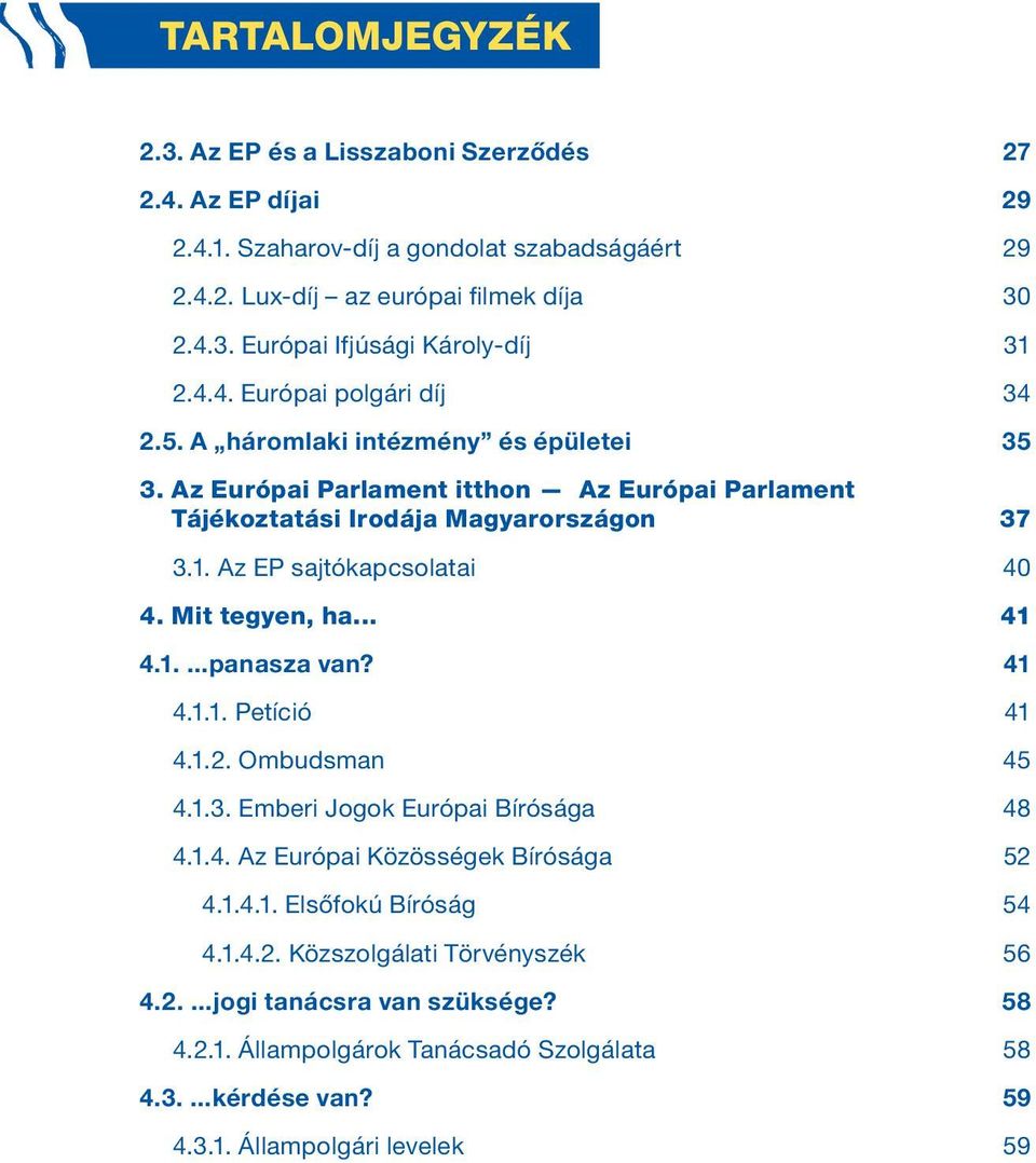 Az EP sajtókapcsolatai 40 4. Mit tegyen, ha... 41 4.1....panasza van? 41 4.1.1. Petíció 41 4.1.2. Ombudsman 45 4.1.3. Emberi Jogok Európai Bírósága 48 4.1.4. Az Európai Közösségek Bírósága 52 4.