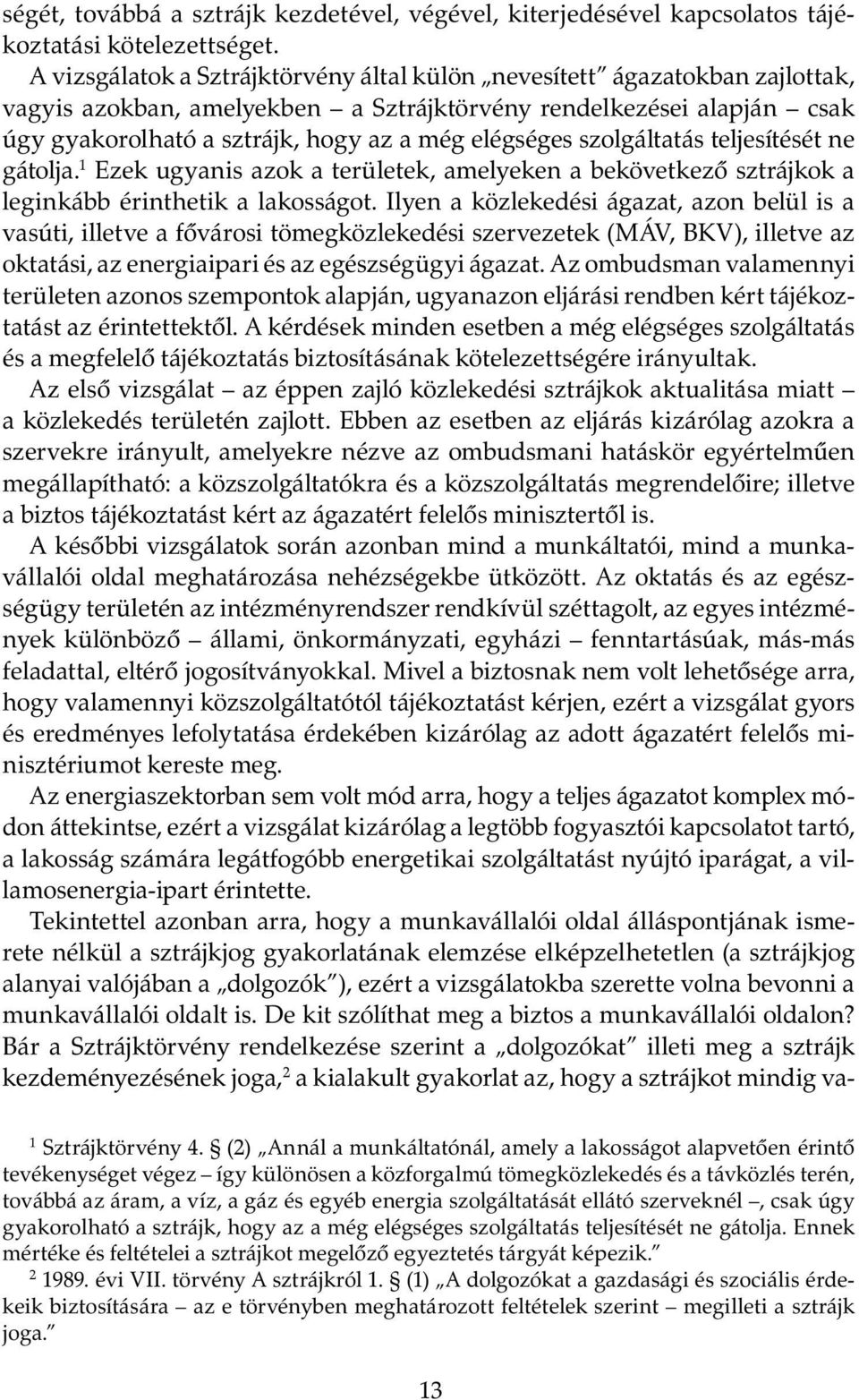 szolgáltatás teljesítését ne gátolja. 1 Ezek ugyanis azok a területek, amelyeken a bekövetkező sztrájkok a leginkább érinthetik a lakosságot.