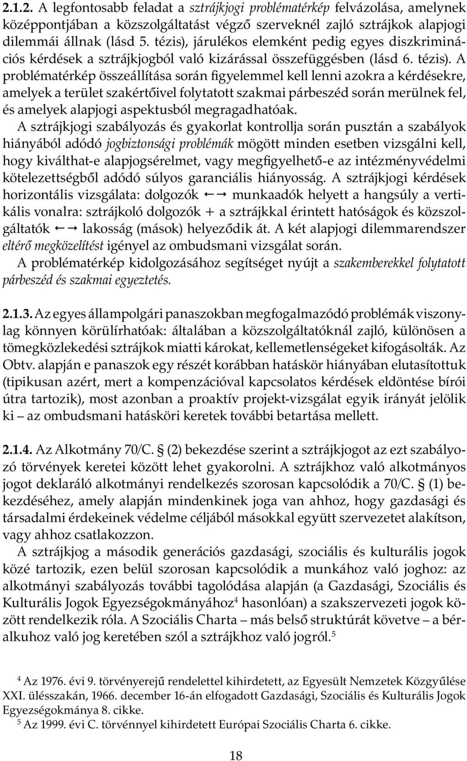 A problématérkép összeállítása során figyelemmel kell lenni azokra a kérdésekre, amelyek a terület szakértőivel folytatott szakmai párbeszéd során merülnek fel, és amelyek alapjogi aspektusból