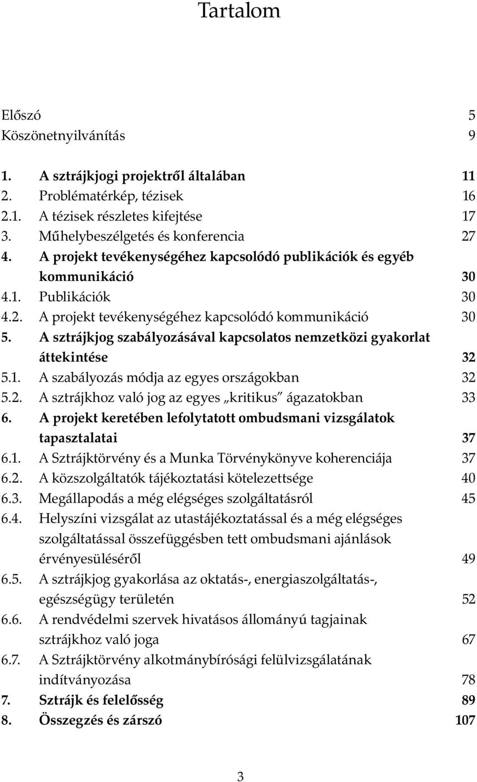 A sztrájkjog szabályozásával kapcsolatos nemzetközi gyakorlat áttekintése 32 5.1. A szabályozás módja az egyes országokban 32 5.2. A sztrájkhoz való jog az egyes kritikus ágazatokban 33 6.