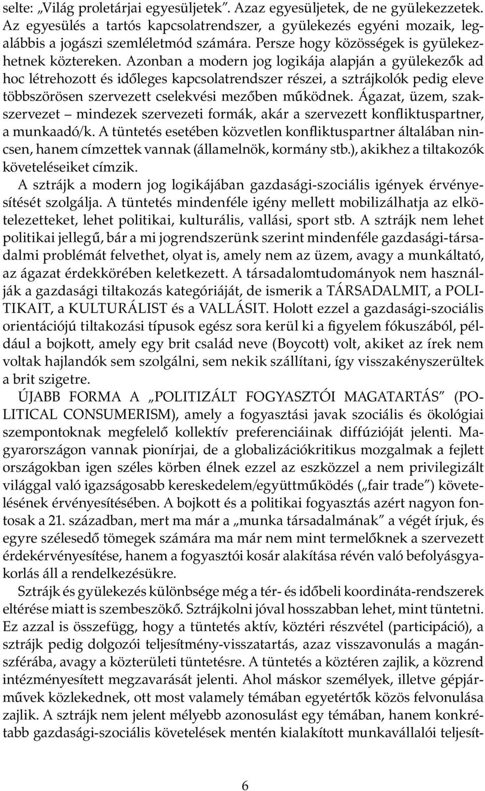 Azonban a modern jog logikája alapján a gyülekezők ad hoc létrehozott és időleges kapcsolatrendszer részei, a sztrájkolók pedig eleve többszörösen szervezett cselekvési mezőben működnek.