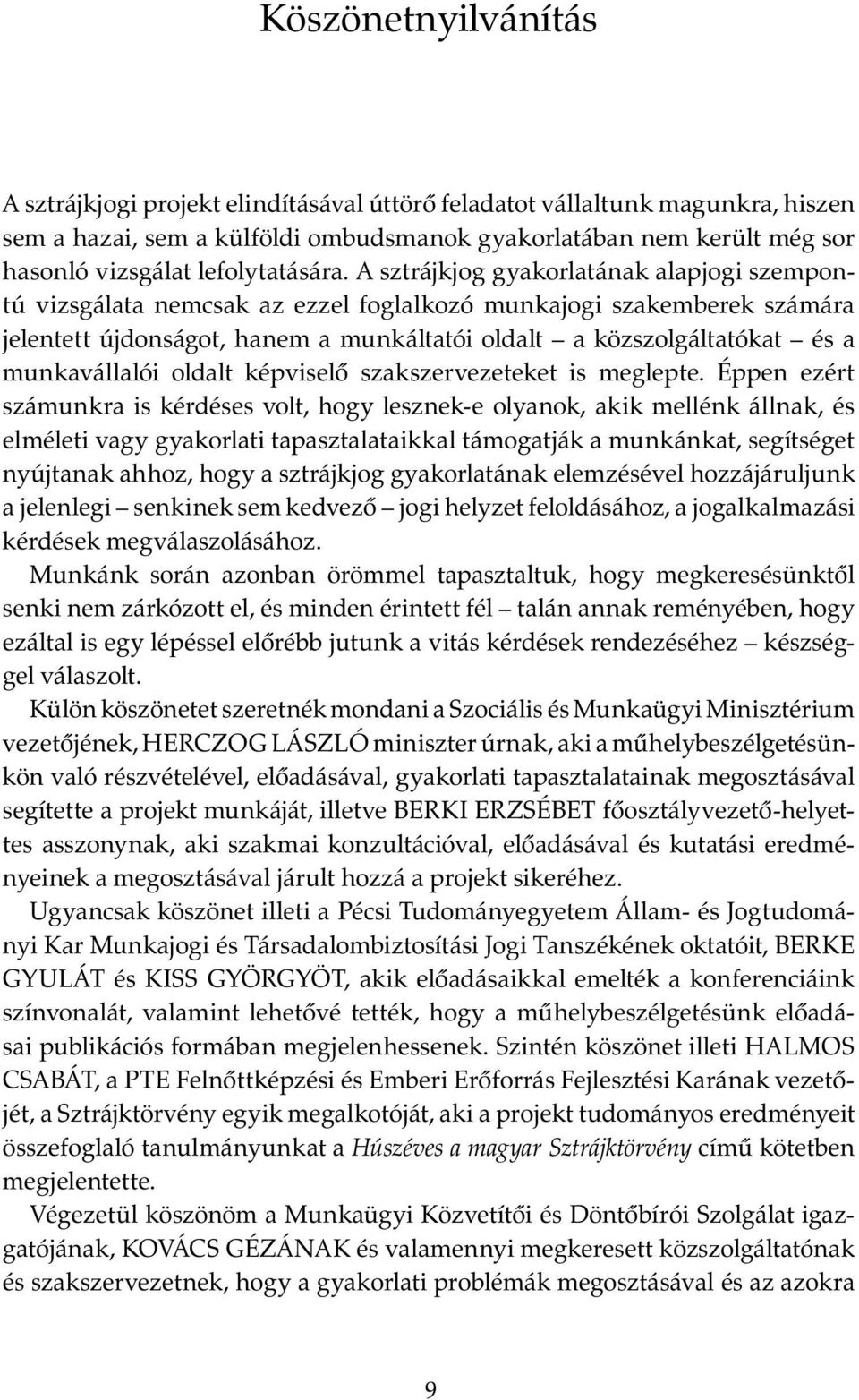 A sztrájkjog gyakorlatának alapjogi szempontú vizsgálata nemcsak az ezzel foglalkozó munkajogi szakemberek számára jelentett újdonságot, hanem a munkáltatói oldalt a közszolgáltatókat és a