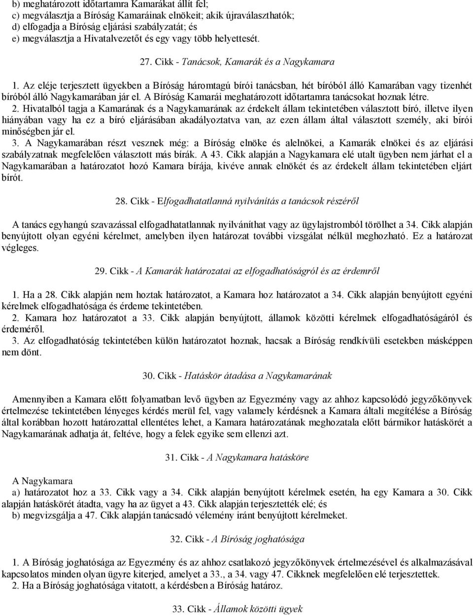 Az eléje terjesztett ügyekben a Bíróság háromtagú bírói tanácsban, hét bíróból álló Kamarában vagy tizenhét bíróból álló Nagykamarában jár el.