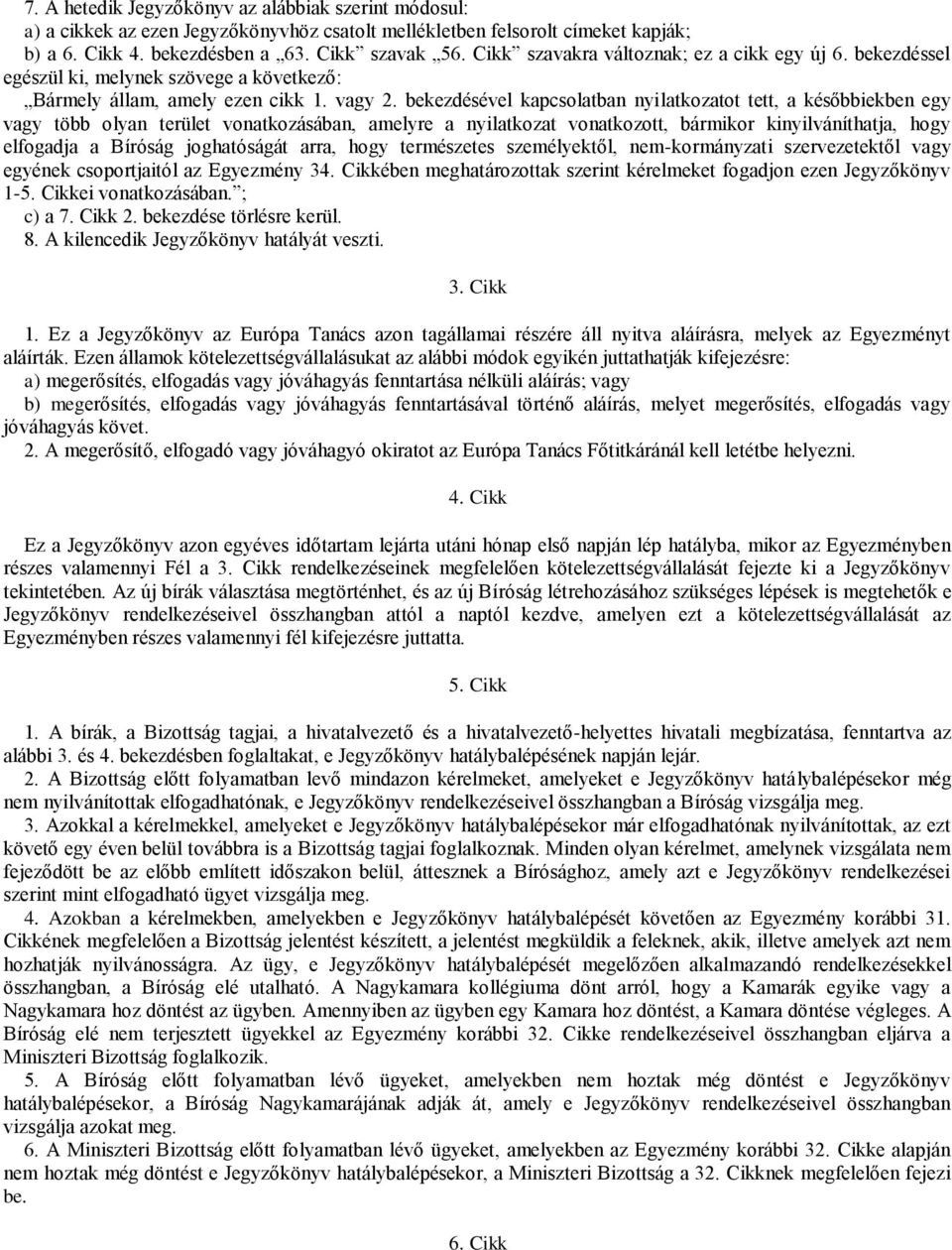 bekezdésével kapcsolatban nyilatkozatot tett, a későbbiekben egy vagy több olyan terület vonatkozásában, amelyre a nyilatkozat vonatkozott, bármikor kinyilváníthatja, hogy elfogadja a Bíróság