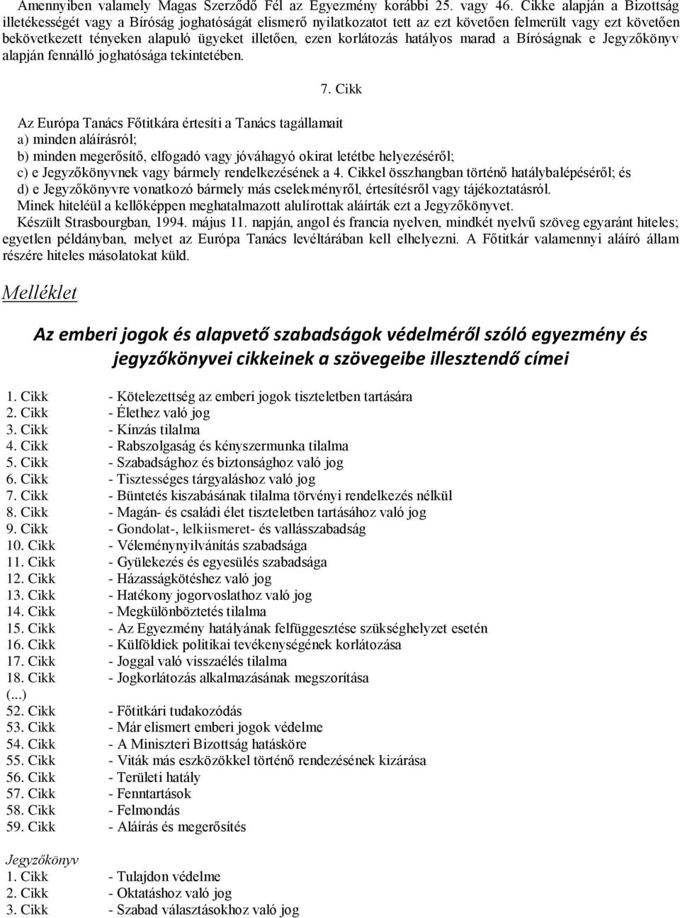 korlátozás hatályos marad a Bíróságnak e Jegyzőkönyv alapján fennálló joghatósága tekintetében. 7.