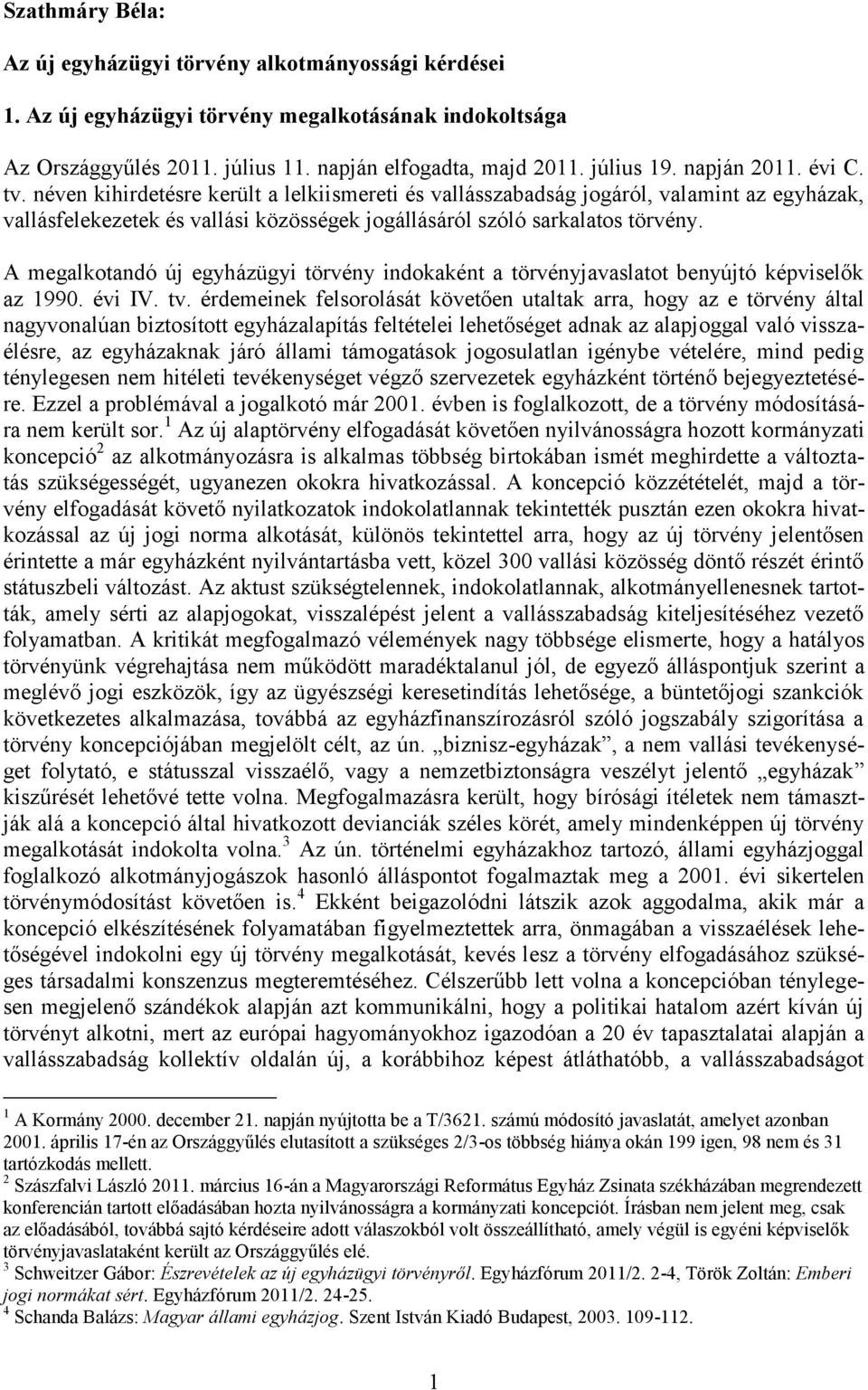 A megalkotandó új egyházügyi törvény indokaként a törvényjavaslatot benyújtó képviselők az 1990. évi IV. tv.