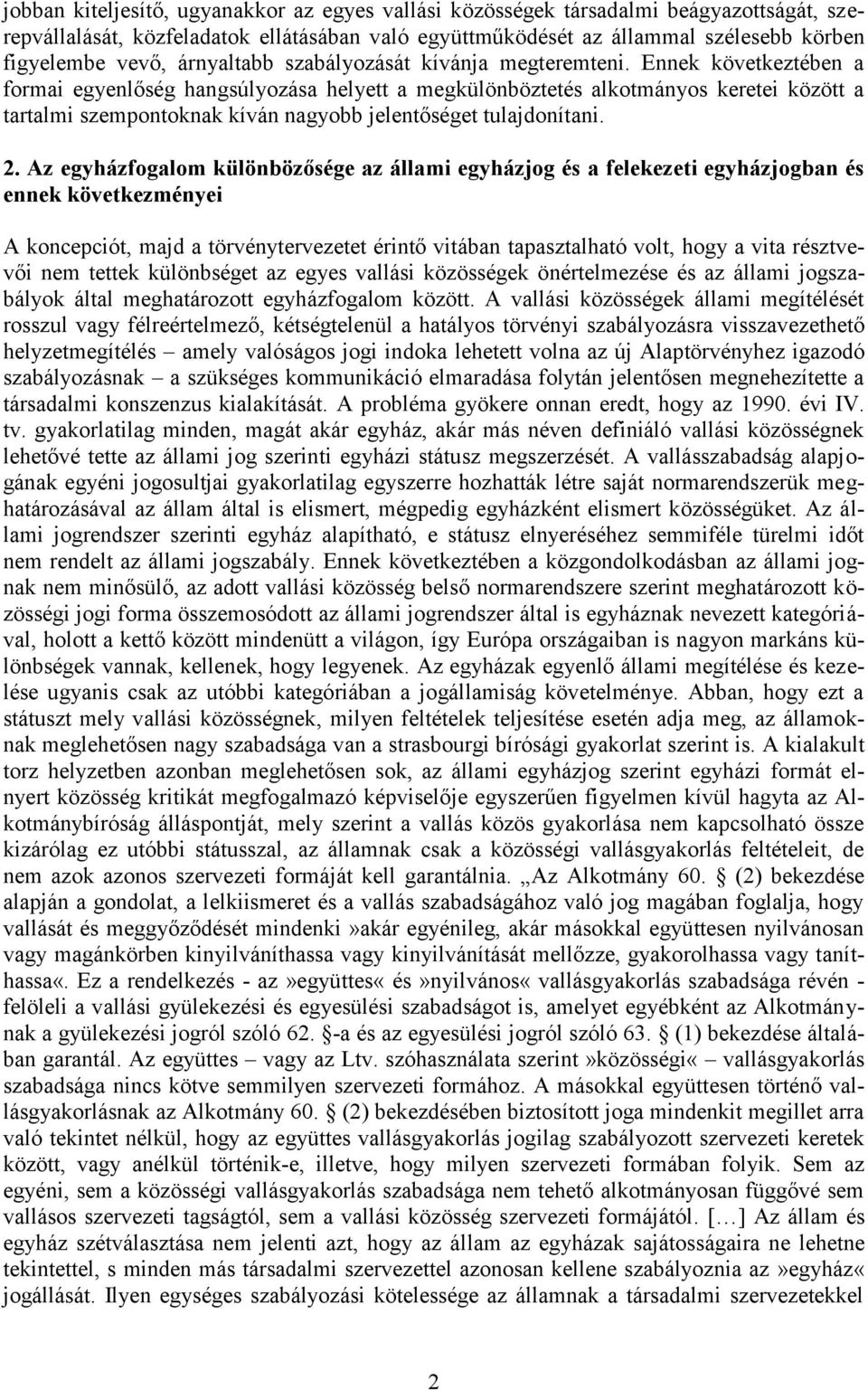 Ennek következtében a formai egyenlőség hangsúlyozása helyett a megkülönböztetés alkotmányos keretei között a tartalmi szempontoknak kíván nagyobb jelentőséget tulajdonítani. 2.