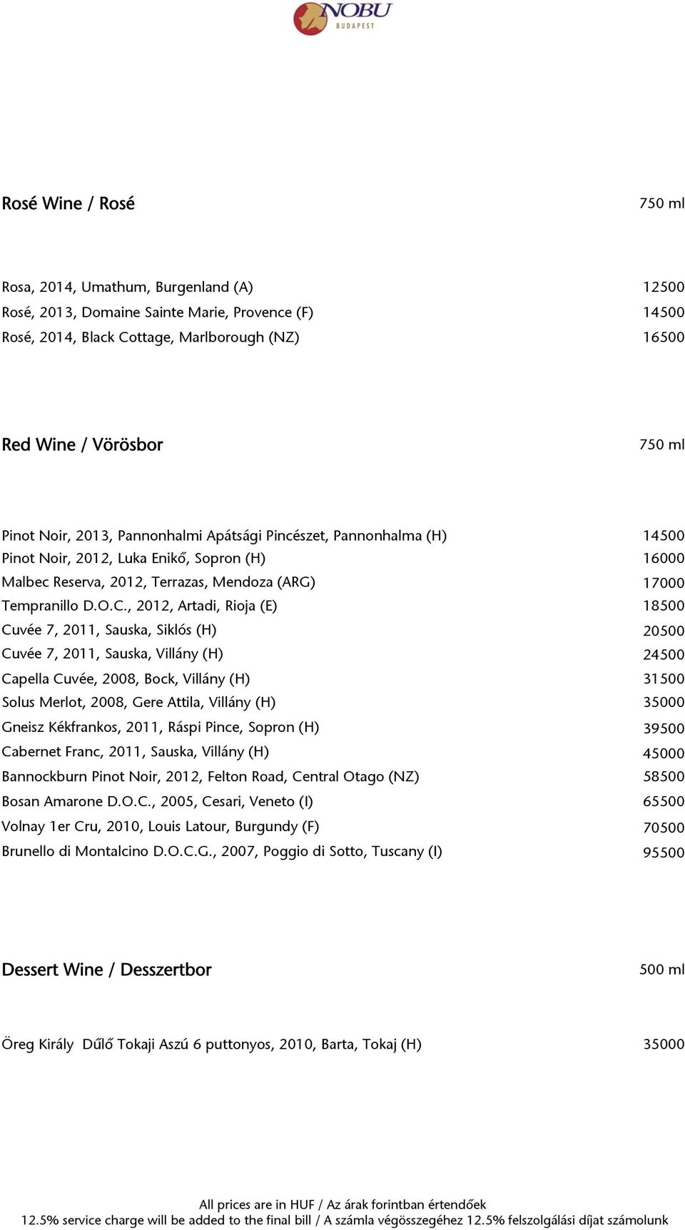 , 2012, Artadi, Rioja (E) 18500 Cuvée 7, 2011, Sauska, Siklós (H) 20500 Cuvée 7, 2011, Sauska, Villány (H) 24500 Capella Cuvée, 2008, Bock, Villány (H) 31500 Solus Merlot, 2008, Gere Attila, Villány