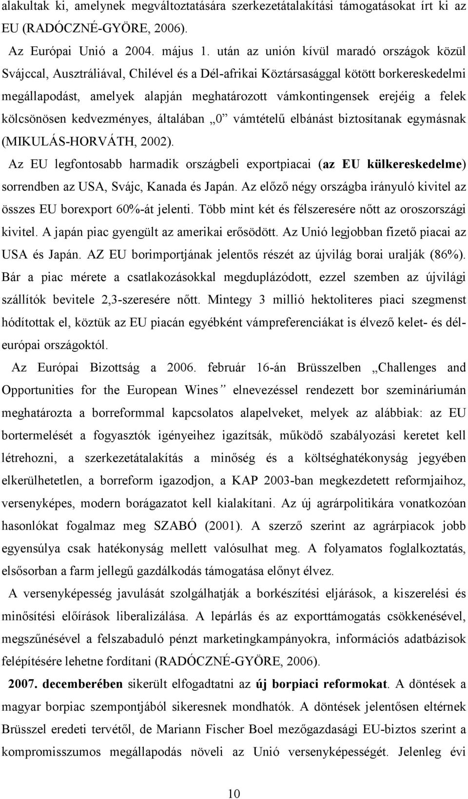 a felek kölcsönösen kedvezményes, általában 0 vámtételő elbánást biztosítanak egymásnak (MIKULÁS-HORVÁTH, 2002).