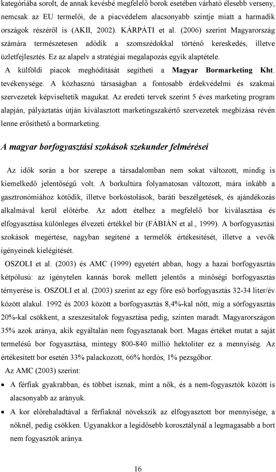 A külföldi piacok meghódítását segítheti a Magyar Bormarketing Kht. tevékenysége. A közhasznú társaságban a fontosabb érdekvédelmi és szakmai szervezetek képviseltetik magukat.