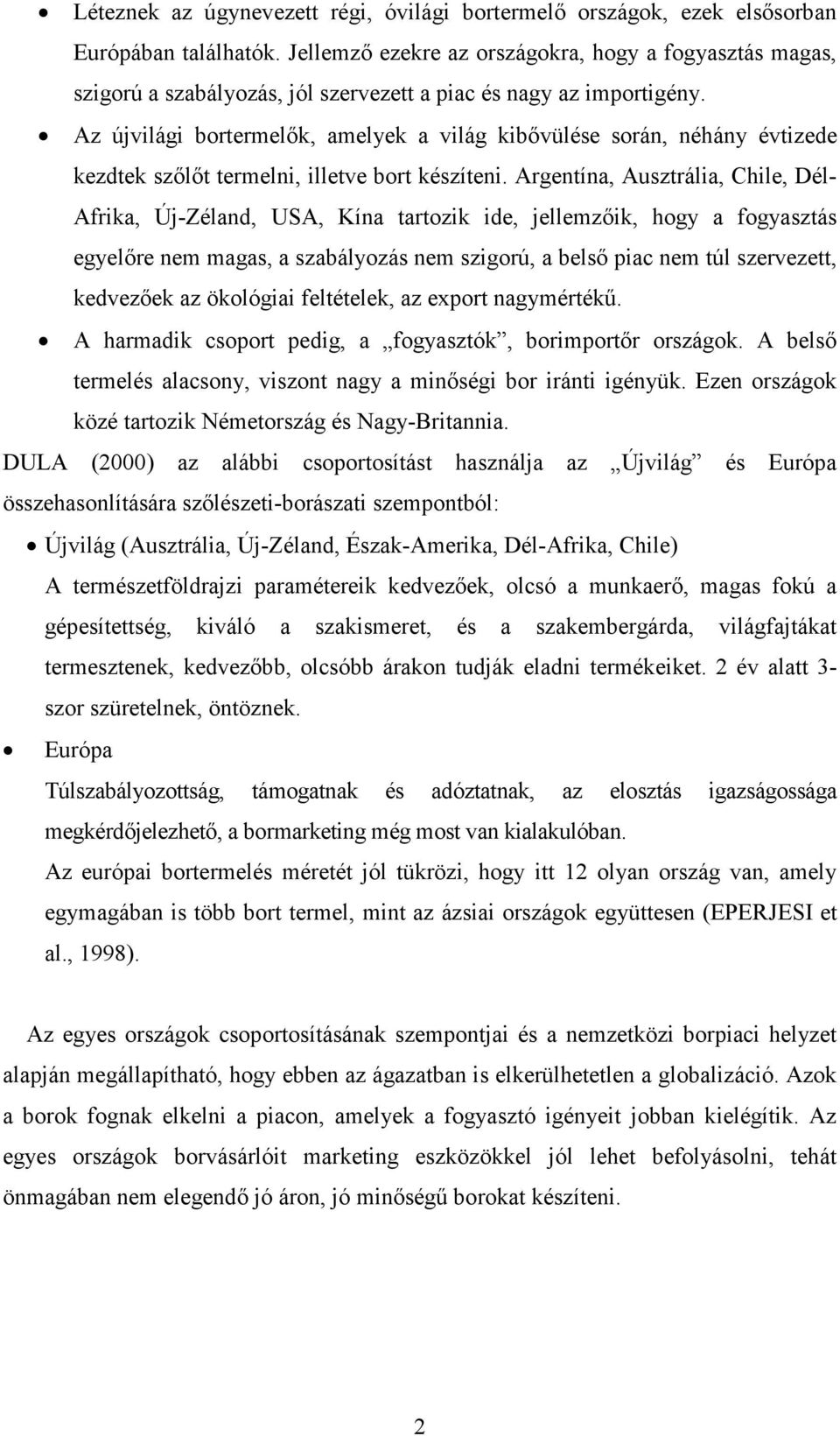 Az újvilági bortermelık, amelyek a világ kibıvülése során, néhány évtizede kezdtek szılıt termelni, illetve bort készíteni.