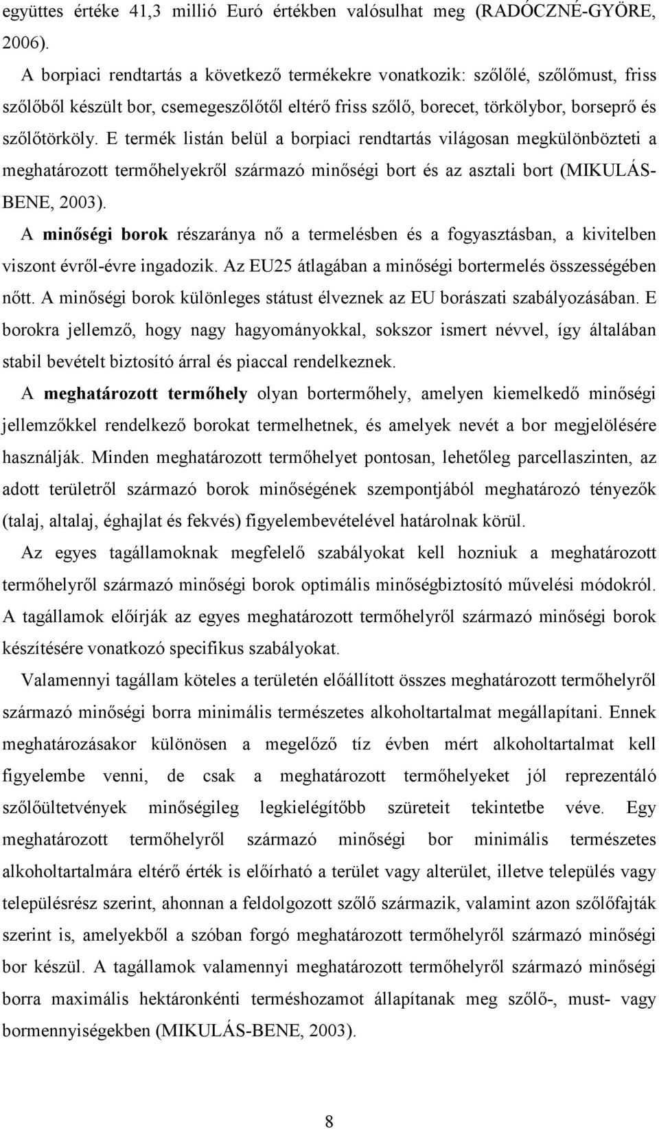 E termék listán belül a borpiaci rendtartás világosan megkülönbözteti a meghatározott termıhelyekrıl származó minıségi bort és az asztali bort (MIKULÁS- BENE, 2003).